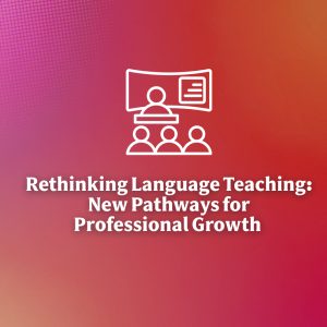 Rethinking-Language-Teaching-New-Pathways-for-Professional-Growthen